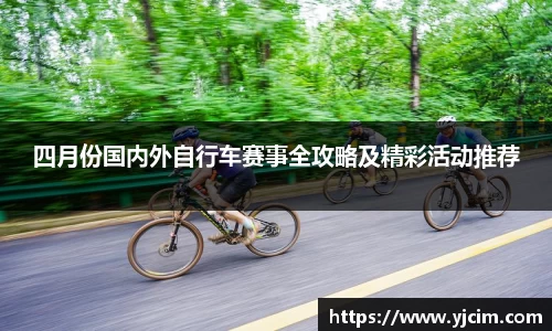 四月份国内外自行车赛事全攻略及精彩活动推荐