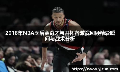2018年NBA季后赛奇才与开拓者激战回顾精彩瞬间与战术分析